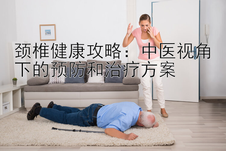 颈椎健康攻略：中医视角下的预防和治疗方案