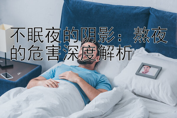 不眠夜的阴影：熬夜的危害深度解析