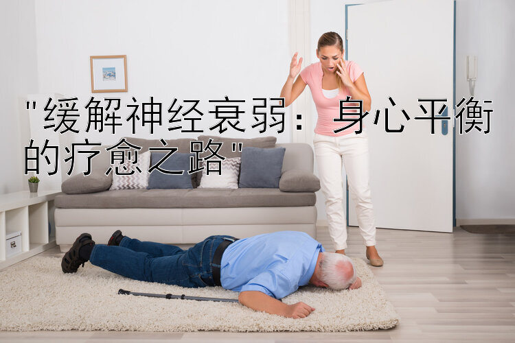 缓解神经衰弱：身心平衡的疗愈之路