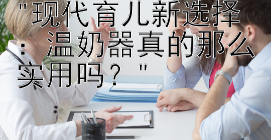 现代育儿新选择：温奶器真的那么实用吗？