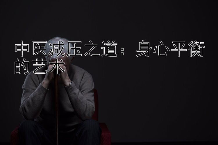 中医减压之道：身心平衡的艺术