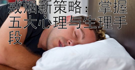 戒烟新策略：掌握五大心理与生理手段