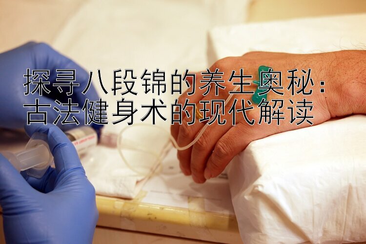 探寻八段锦的养生奥秘：古法健身术的现代解读