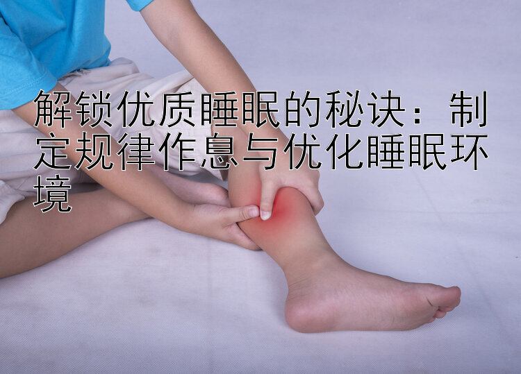 解锁优质睡眠的秘诀：制定规律作息与优化睡眠环境