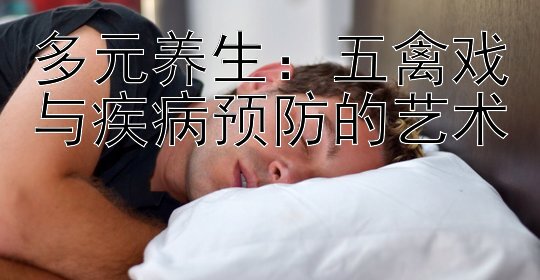 多元养生：五禽戏与疾病预防的艺术