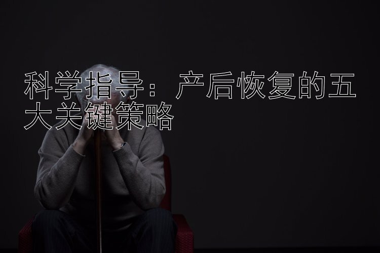 科学指导：产后恢复的五大关键策略