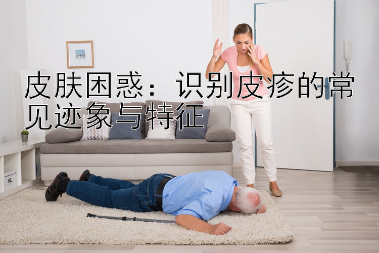 皮肤困惑：识别皮疹的常见迹象与特征