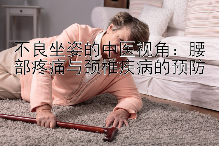 不良坐姿的中医视角：腰部疼痛与颈椎疾病的预防