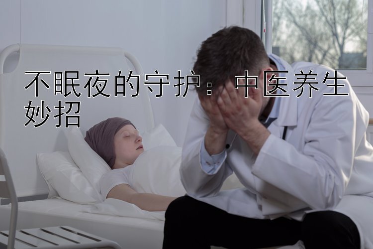 不眠夜的守护：中医养生妙招