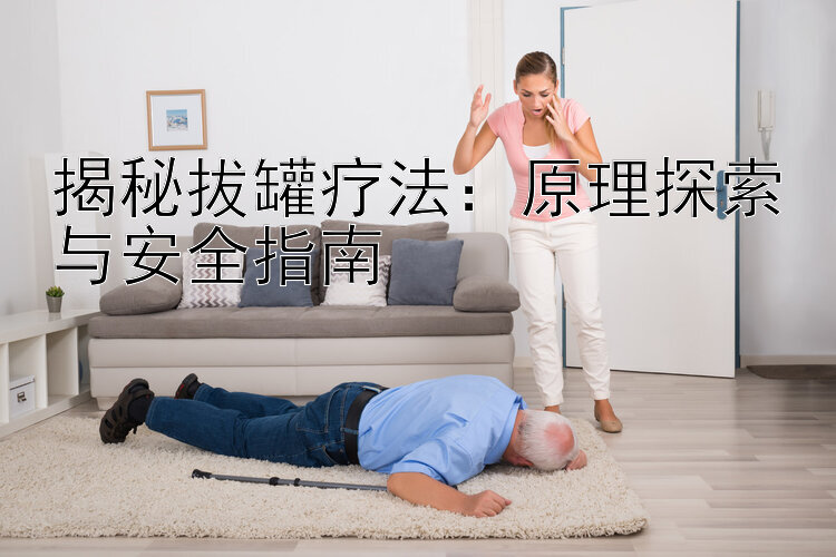 揭秘拔罐疗法：原理探索与安全指南