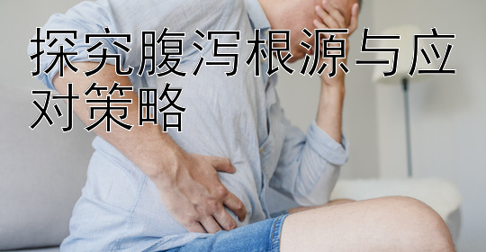 探究腹泻根源与应对策略