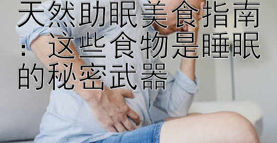 天然助眠美食指南：这些食物是睡眠的秘密武器