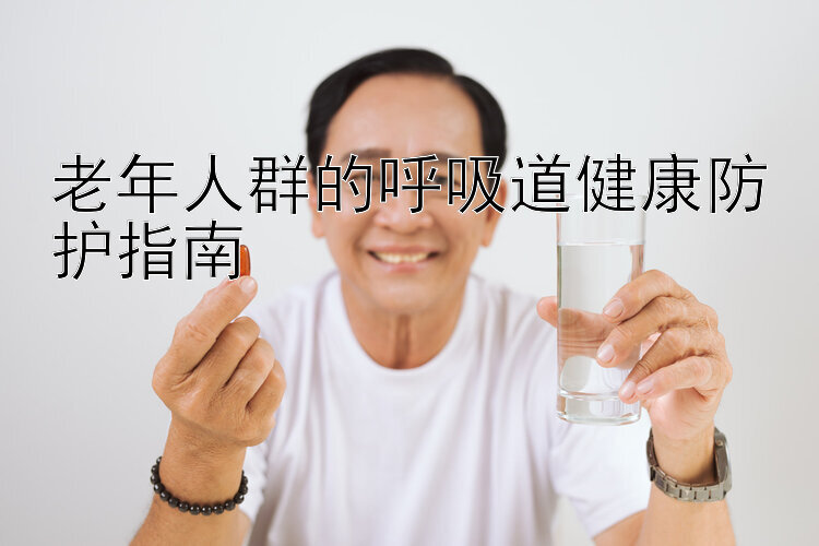 老年人群的呼吸道健康防护指南