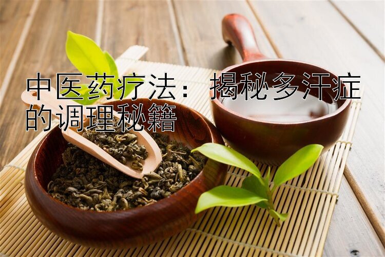 中医药疗法：揭秘多汗症的调理秘籍