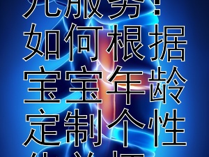 宝宝树的精细化育儿服务：如何根据宝宝年龄定制个性化关怀