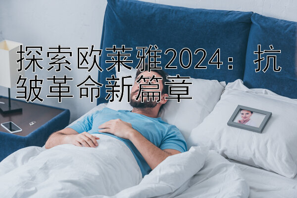 探索欧莱雅2024：抗皱革命新篇章