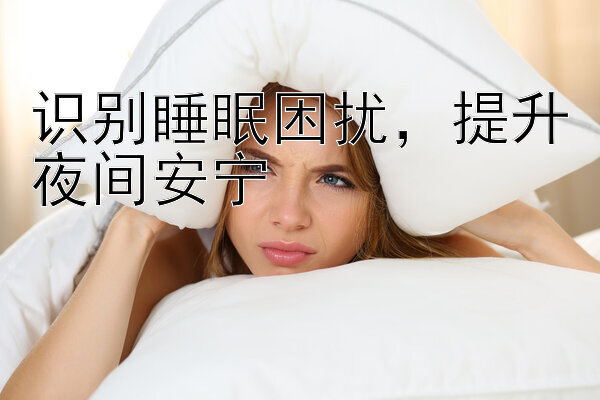 识别睡眠困扰，提升夜间安宁