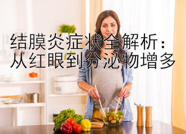 结膜炎症状全解析：从红眼到分泌物增多