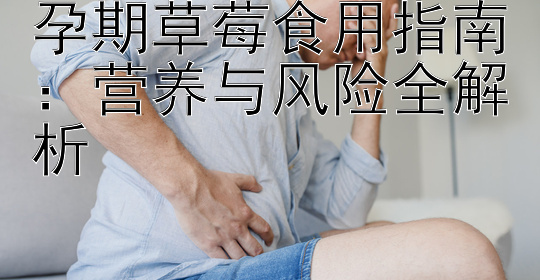 孕期草莓食用指南：营养与风险全解析