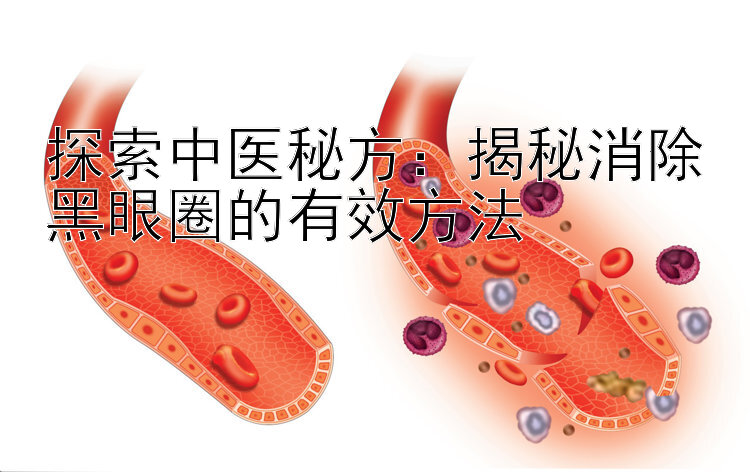 探索中医秘方：揭秘消除黑眼圈的有效方法