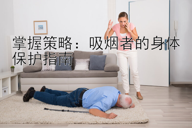 掌握策略：吸烟者的身体保护指南