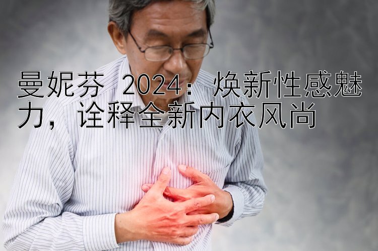 曼妮芬 2024：焕新性感魅力，诠释全新内衣风尚