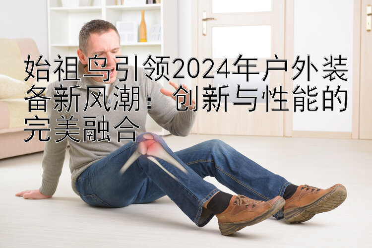 始祖鸟引领2024年户外装备新风潮：创新与性能的完美融合