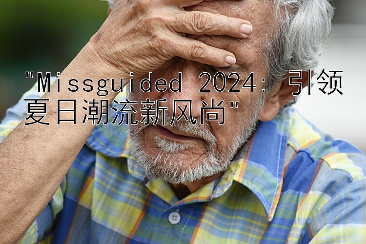 Missguided 2024: 引领夏日潮流新风尚