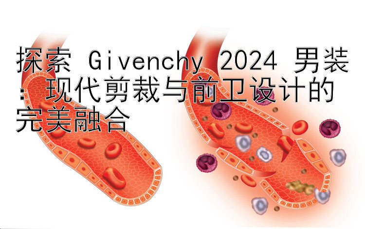 探索 Givenchy 2024 男装：现代剪裁与前卫设计的完美融合