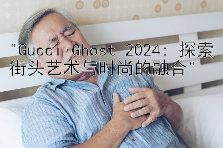 Gucci Ghost 2024: 探索街头艺术与时尚的融合