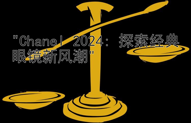 Chanel 2024: 探索经典眼镜新风潮